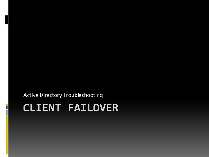 Active Directory Troubleshooting CLIENT FAILOVER 