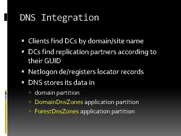 DNS Integration Clients find DCs by domain/site name DCs find replication partners according to