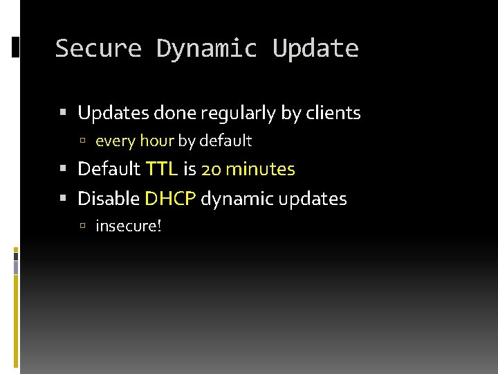 Secure Dynamic Updates done regularly by clients every hour by default Default TTL is