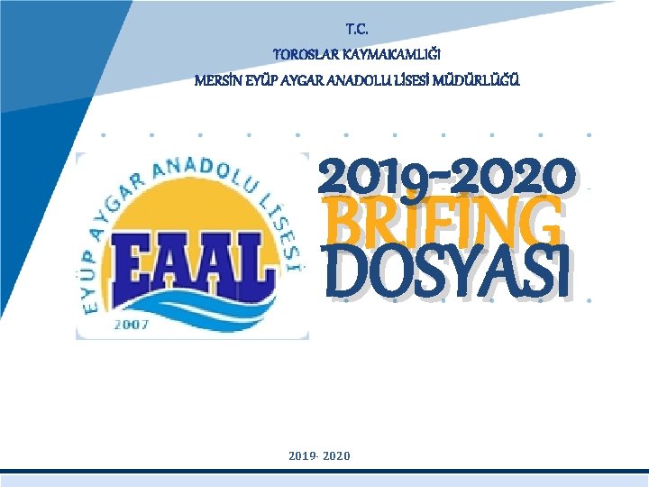 T. C. TOROSLAR KAYMAKAMLIĞI MERSİN EYÜP AYGAR ANADOLU LİSESİ MÜDÜRLÜĞÜ 2019 -2020 BRİFİNG DOSYASI