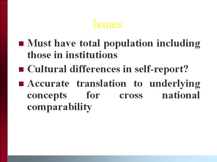 Issues Must have total population including those in institutions n Cultural differences in self-report?