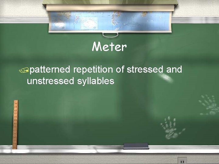 Meter /patterned repetition of stressed and unstressed syllables 