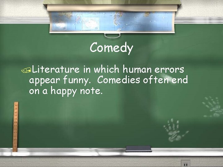 Comedy /Literature in which human errors appear funny. Comedies often end on a happy