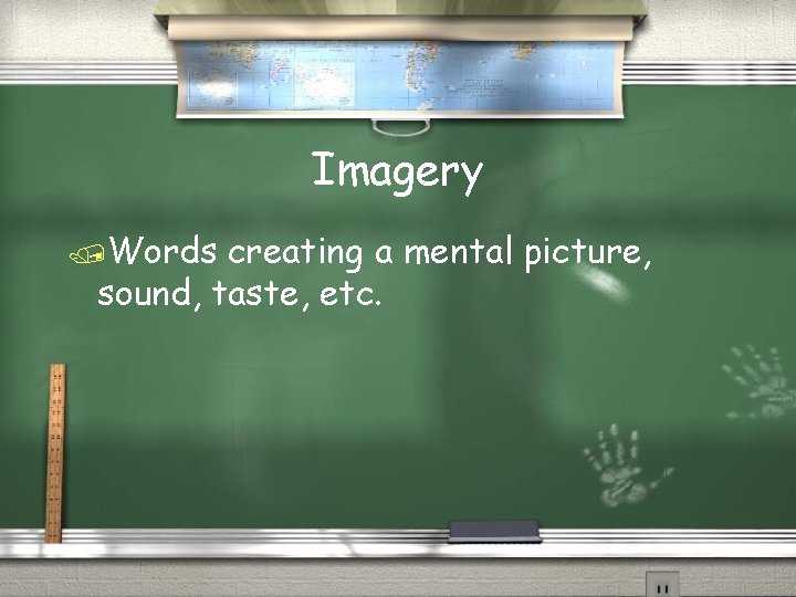 Imagery /Words creating a mental picture, sound, taste, etc. 