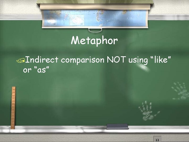 Metaphor /Indirect or “as” comparison NOT using “like” 