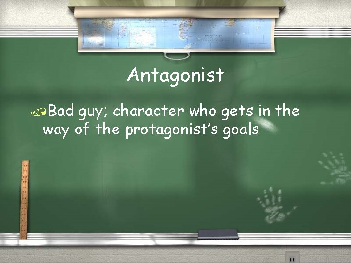 Antagonist /Bad guy; character who gets in the way of the protagonist’s goals 