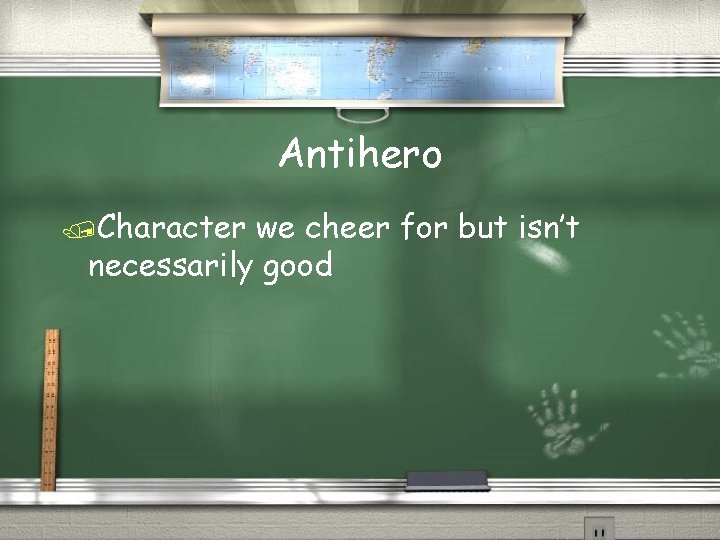 Antihero /Character we cheer for but isn’t necessarily good 