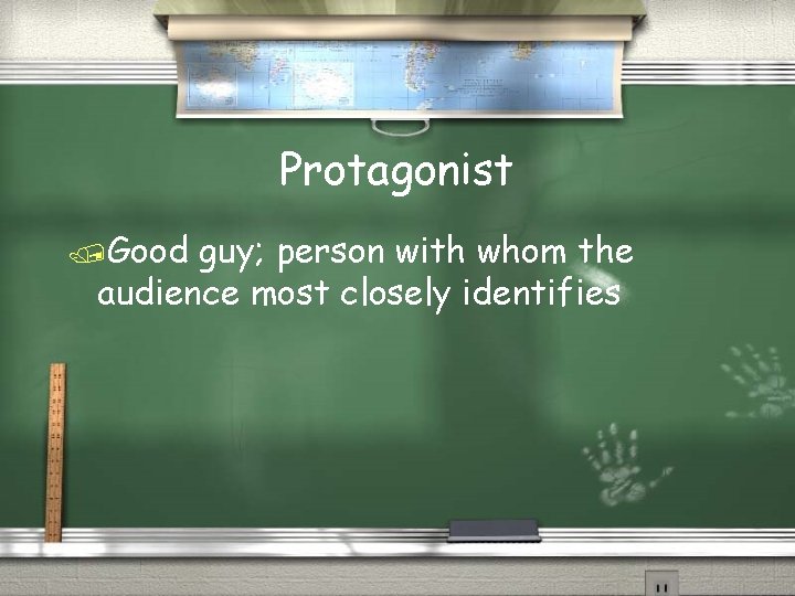 Protagonist /Good guy; person with whom the audience most closely identifies 