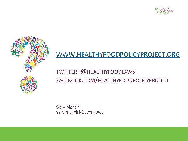 WWW. HEALTHYFOODPOLICYPROJECT. ORG TWITTER: @HEALTHYFOODLAWS FACEBOOK. COM/HEALTHYFOODPOLICYPROJECT Sally Mancini sally. mancini@uconn. edu 