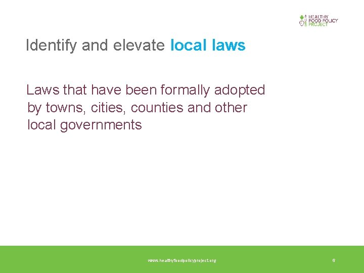 Identify and elevate local laws Laws that have been formally adopted by towns, cities,