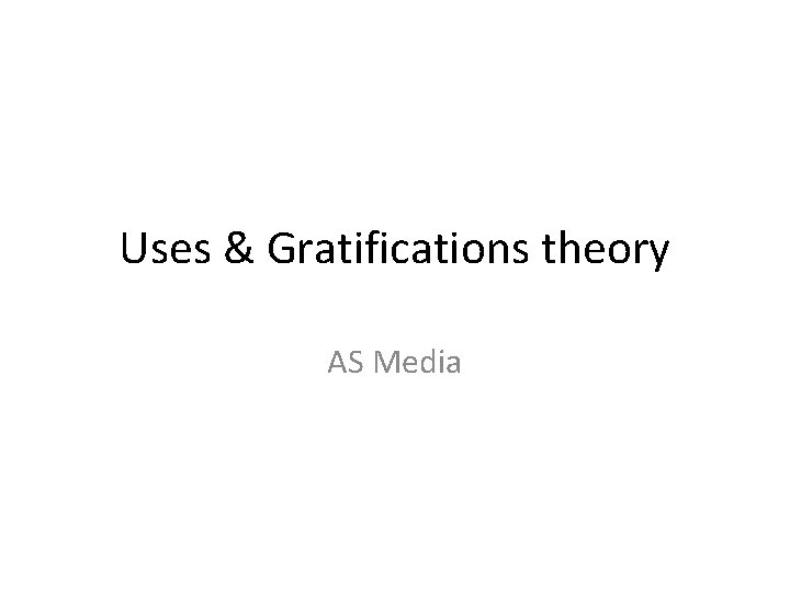 Uses & Gratifications theory AS Media 