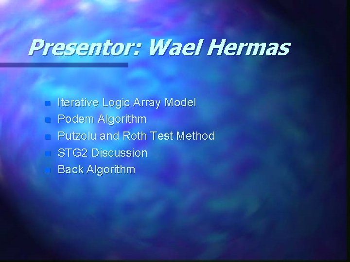 Presentor: Wael Hermas n n n Iterative Logic Array Model Podem Algorithm Putzolu and