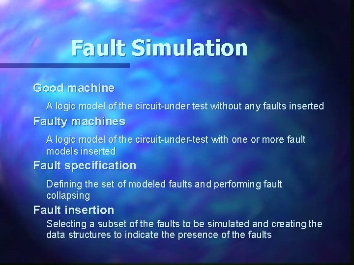 Fault Simulation Good machine A logic model of the circuit-under test without any faults