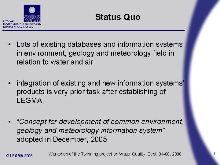 LATVIAN ENVIRONMENT, GEOLOGY AND METEOROLOGY AGENCY Status Quo • Lots of existing databases and