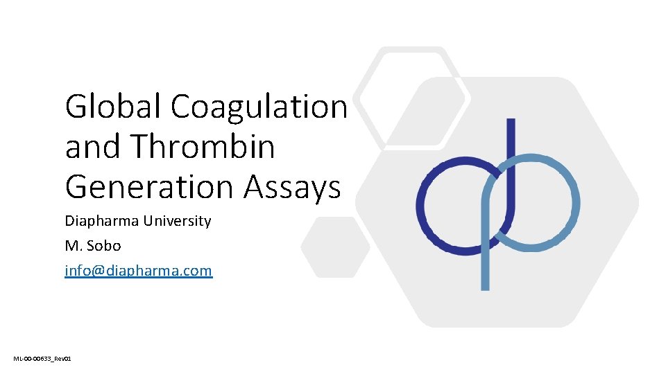 Global Coagulation and Thrombin Generation Assays Diapharma University M. Sobo info@diapharma. com ML-00 -00633_Rev