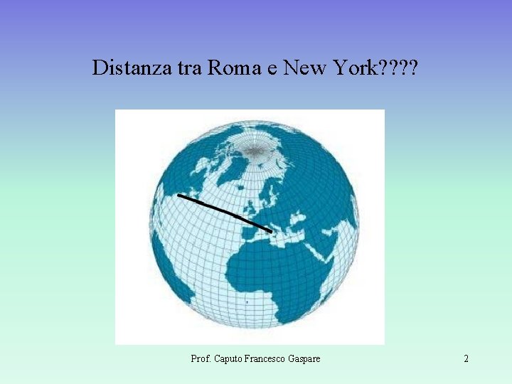 Distanza tra Roma e New York? ? Prof. Caputo Francesco Gaspare 2 