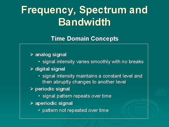 Frequency, Spectrum and Bandwidth Time Domain Concepts Ø analog signal • signal intensity varies