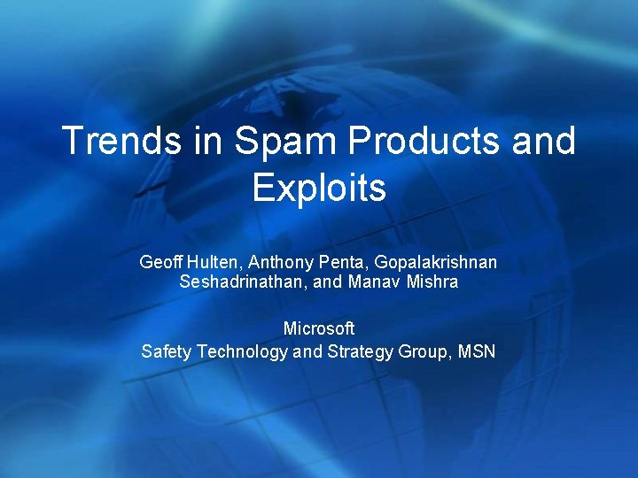 Trends in Spam Products and Exploits Geoff Hulten, Anthony Penta, Gopalakrishnan Seshadrinathan, and Manav