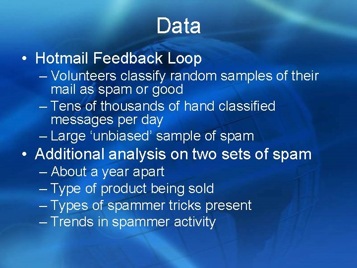 Data • Hotmail Feedback Loop – Volunteers classify random samples of their mail as