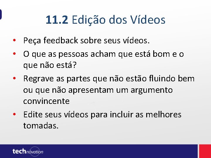 11. 2 Edição dos Vídeos • Peça feedback sobre seus vídeos. • O que