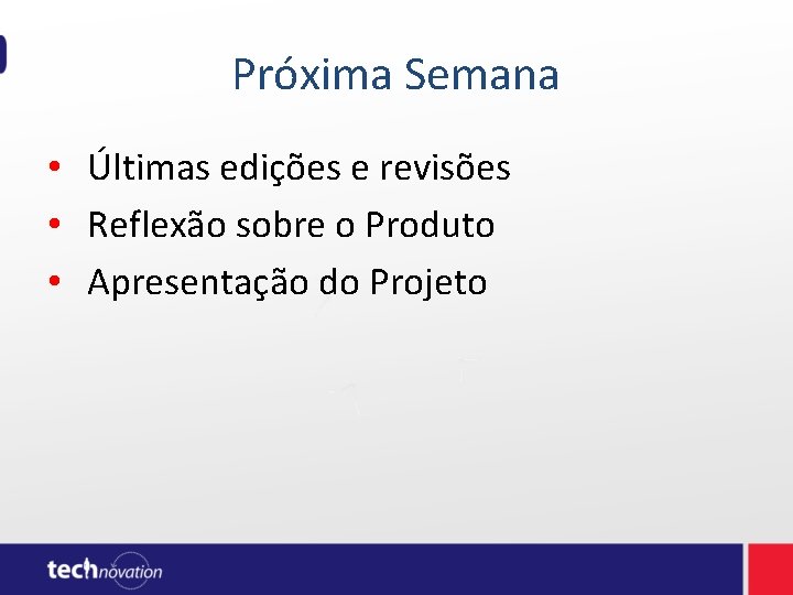 Próxima Semana • Últimas edições e revisões • Reflexão sobre o Produto • Apresentação