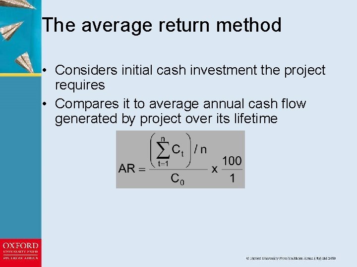 The average return method • Considers initial cash investment the project requires • Compares