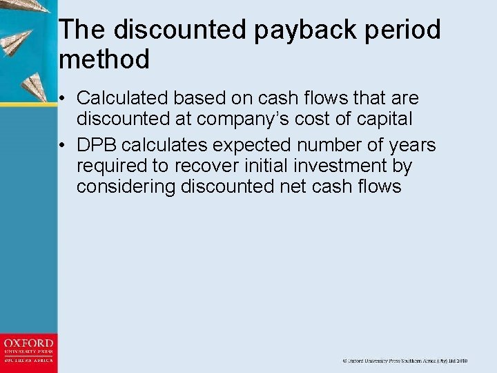 The discounted payback period method • Calculated based on cash flows that are discounted