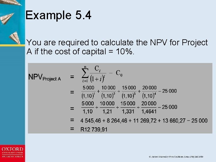 Example 5. 4 You are required to calculate the NPV for Project A if