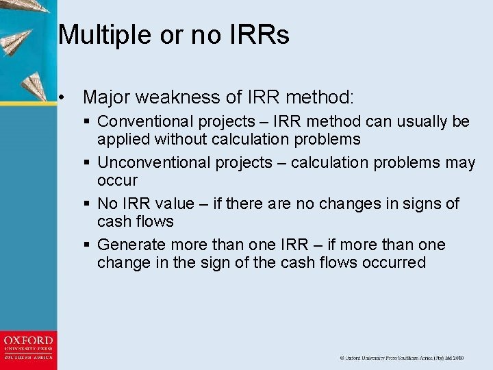 Multiple or no IRRs • Major weakness of IRR method: § Conventional projects –