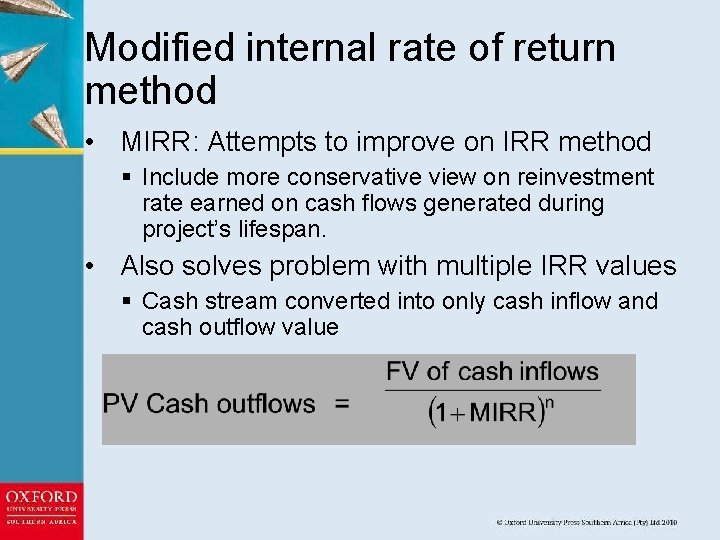 Modified internal rate of return method • MIRR: Attempts to improve on IRR method