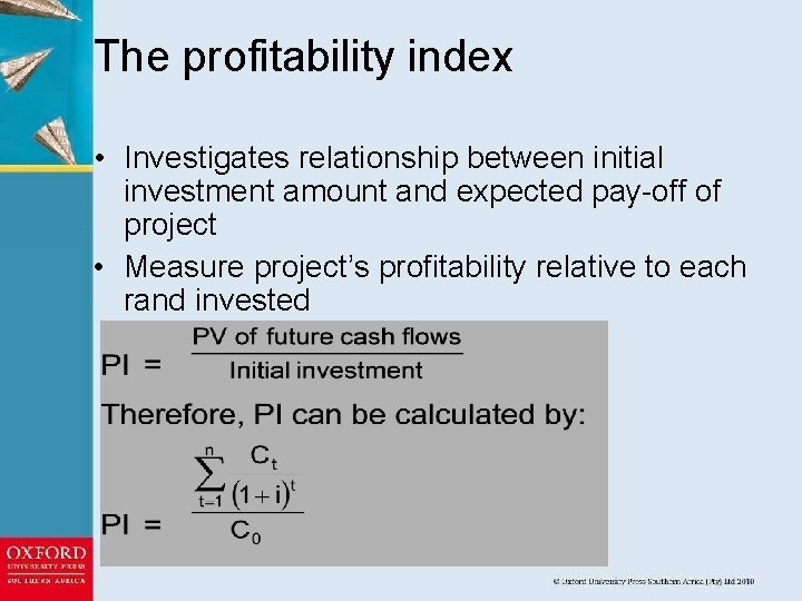 The profitability index • Investigates relationship between initial investment amount and expected pay-off of