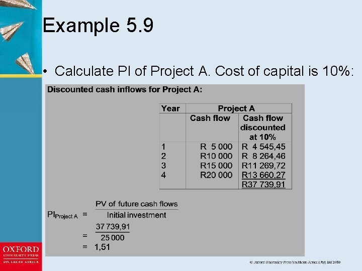 Example 5. 9 • Calculate PI of Project A. Cost of capital is 10%: