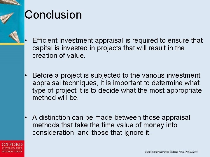 Conclusion • Efficient investment appraisal is required to ensure that capital is invested in