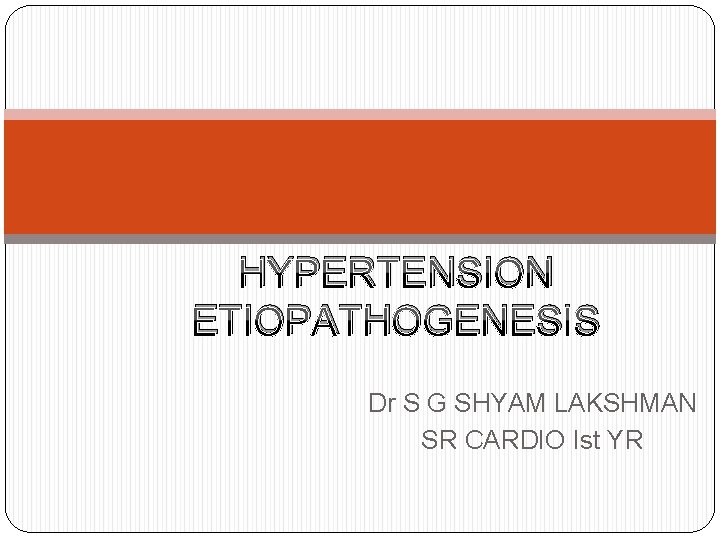 HYPERTENSION ETIOPATHOGENESIS Dr S G SHYAM LAKSHMAN SR CARDIO Ist YR 