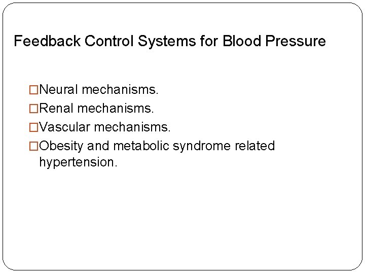 Feedback Control Systems for Blood Pressure �Neural mechanisms. �Renal mechanisms. �Vascular mechanisms. �Obesity and