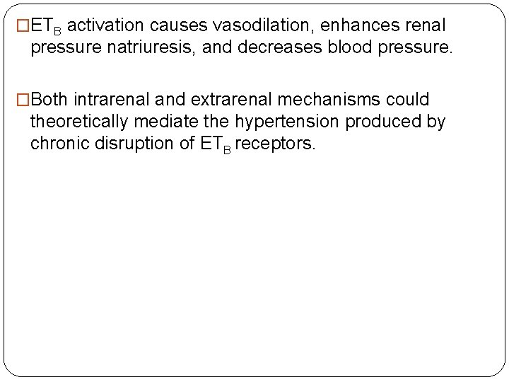 �ETB activation causes vasodilation, enhances renal pressure natriuresis, and decreases blood pressure. �Both intrarenal