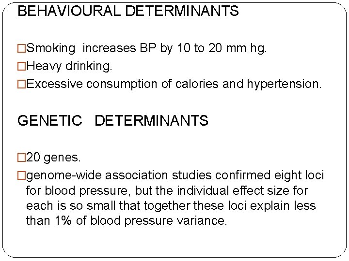 BEHAVIOURAL DETERMINANTS �Smoking increases BP by 10 to 20 mm hg. �Heavy drinking. �Excessive