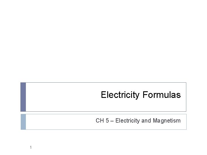 Electricity Formulas CH 5 – Electricity and Magnetism 1 Electricity Formulas CH 5 – Electricity and Magnetism 1