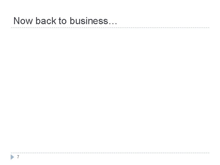 Now back to business… 7 Now back to business… 7