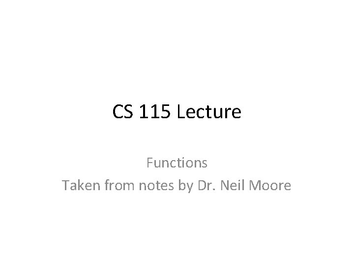 CS 115 Lecture Functions Taken from notes by Dr. Neil Moore 