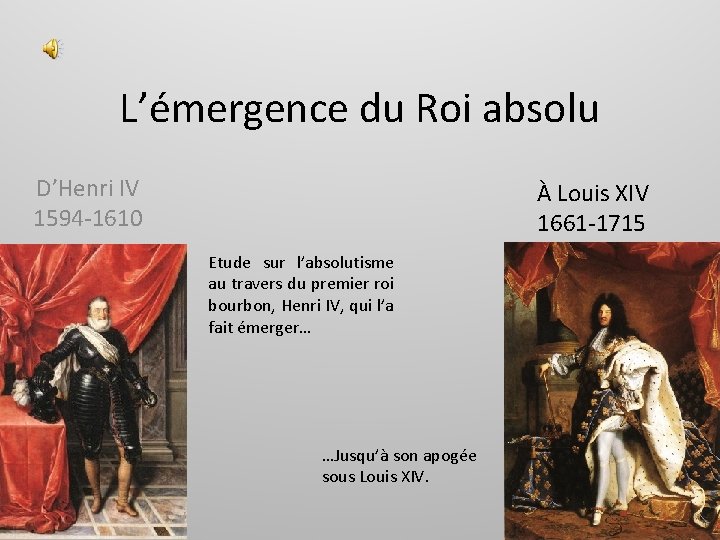 L’émergence du Roi absolu D’Henri IV 1594 -1610 À Louis XIV 1661 -1715 Etude