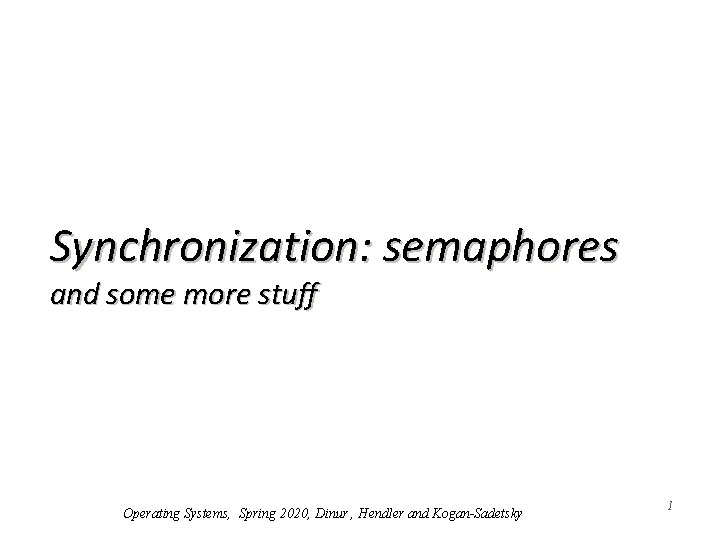 Synchronization: semaphores and some more stuff Operating Systems, Spring 2020, Dinur , Hendler and