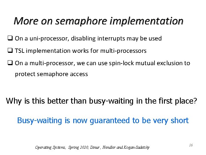 More on semaphore implementation q On a uni-processor, disabling interrupts may be used q