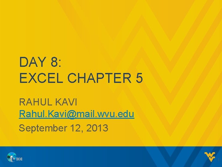 DAY 8: EXCEL CHAPTER 5 RAHUL KAVI Rahul. Kavi@mail. wvu. edu September 12, 2013