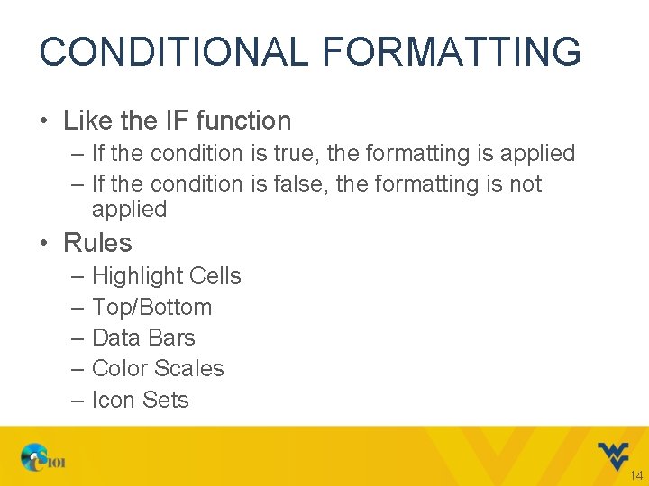 CONDITIONAL FORMATTING • Like the IF function – If the condition is true, the