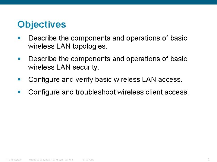 Objectives § Describe the components and operations of basic wireless LAN topologies. § Describe