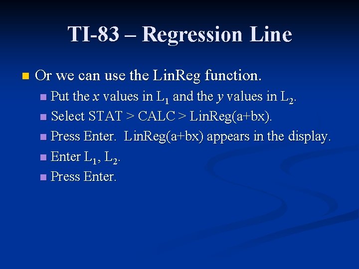 TI-83 – Regression Line n Or we can use the Lin. Reg function. Put