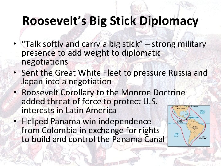 Roosevelt’s Big Stick Diplomacy • “Talk softly and carry a big stick” – strong