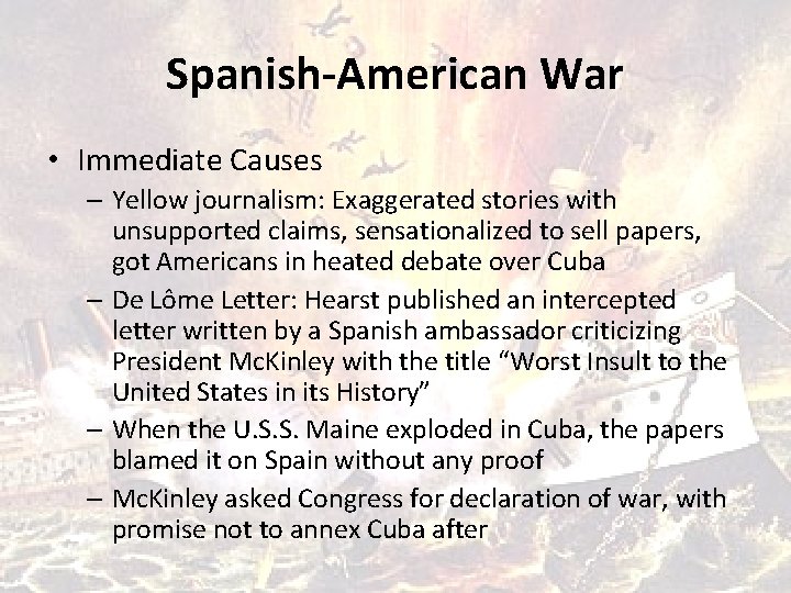 Spanish-American War • Immediate Causes – Yellow journalism: Exaggerated stories with unsupported claims, sensationalized