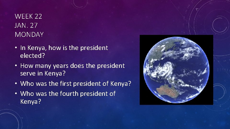 WEEK 22 JAN. 27 MONDAY • In Kenya, how is the president elected? •